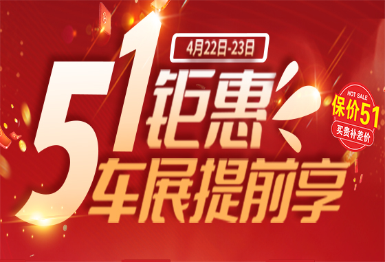 51车展钜惠提前享 助力五一自驾